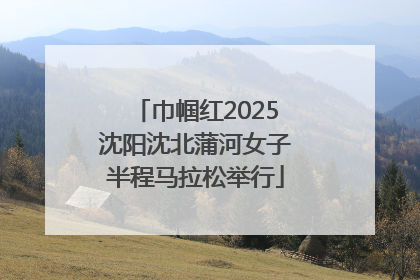 巾帼红2025沈阳沈北蒲河女子半程马拉松举行